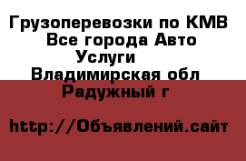 Грузоперевозки по КМВ. - Все города Авто » Услуги   . Владимирская обл.,Радужный г.